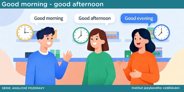 Good morning, good afternoon a good evening – rozdíl mezi anglickými pozdravy